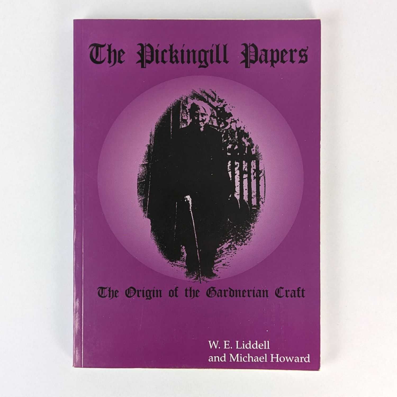 W. E. Liddell; Michael Howard - The Pickingill Papers: The Origin of the Gardnerian Craft