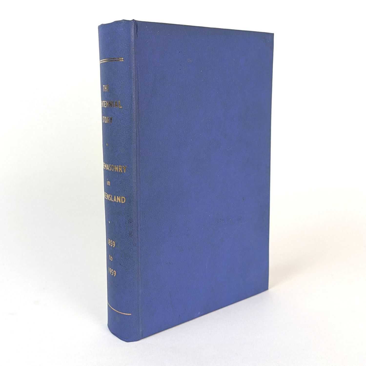 Arthur Richards - The Centennial Story: The History of Freemasonry in Queensland Australia over the first One Hundred Years, 1859-1959