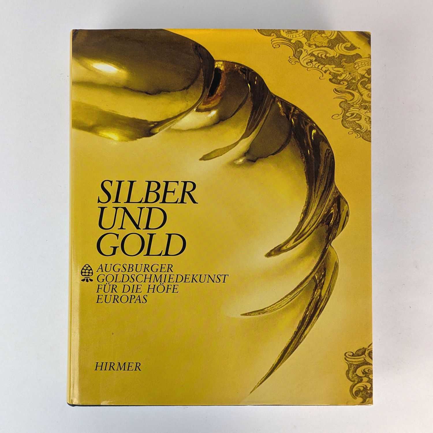 Reinhold Baumstark; Helmut Seling - Silber und Gold: Augsburger Goldschmiedekunst fur die Hofe Europas