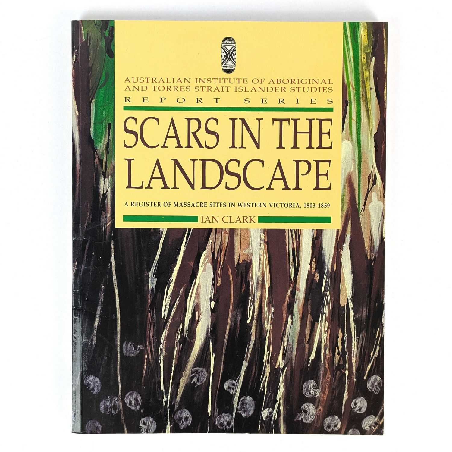 Ian Clark - Scars in the Landscape: A Register of Massacre Sites in Western Victoria, 1803-1859