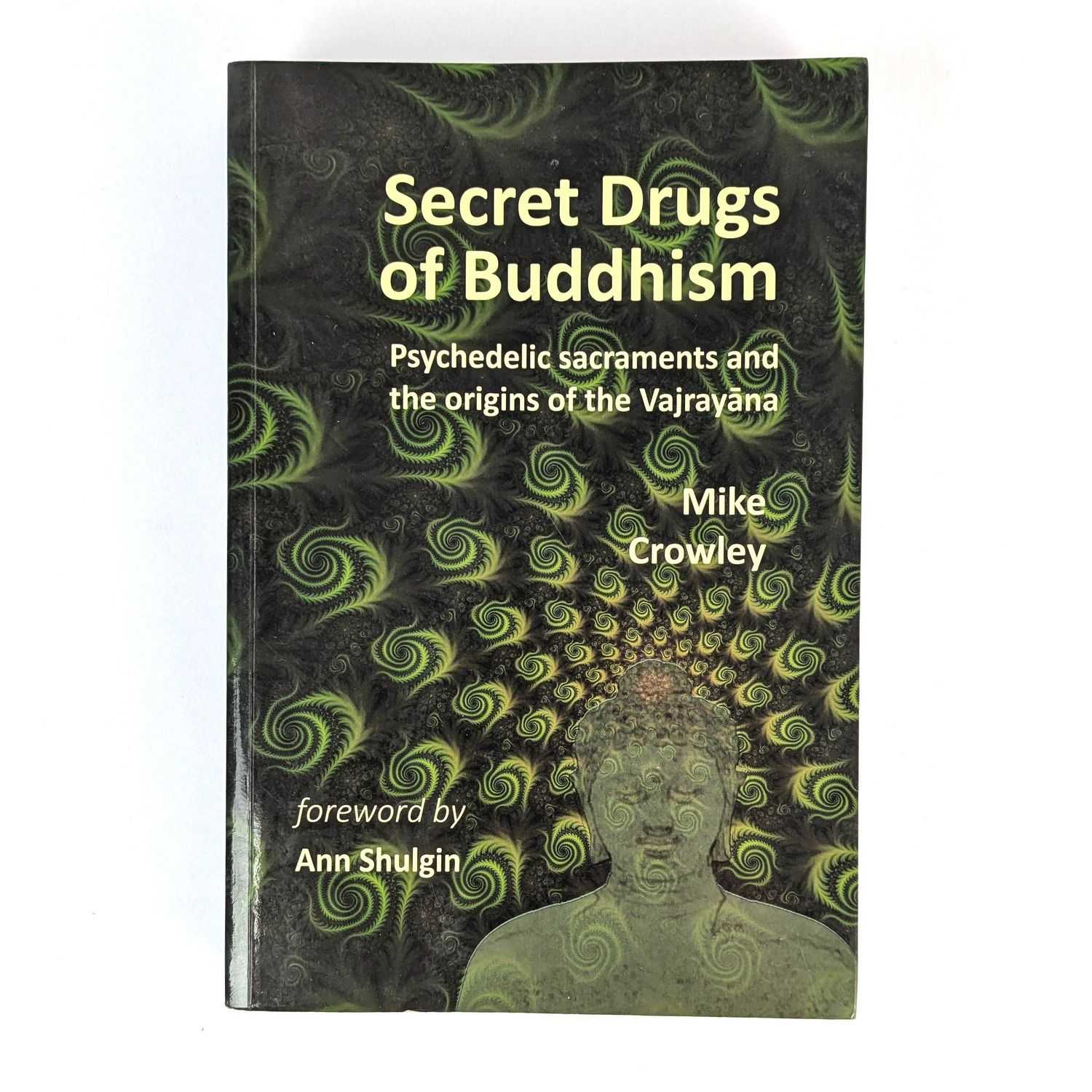 Mike Crowley - Secret Drugs of Buddhism: Psychedelic Sacraments and the Origins of the Vajrayana