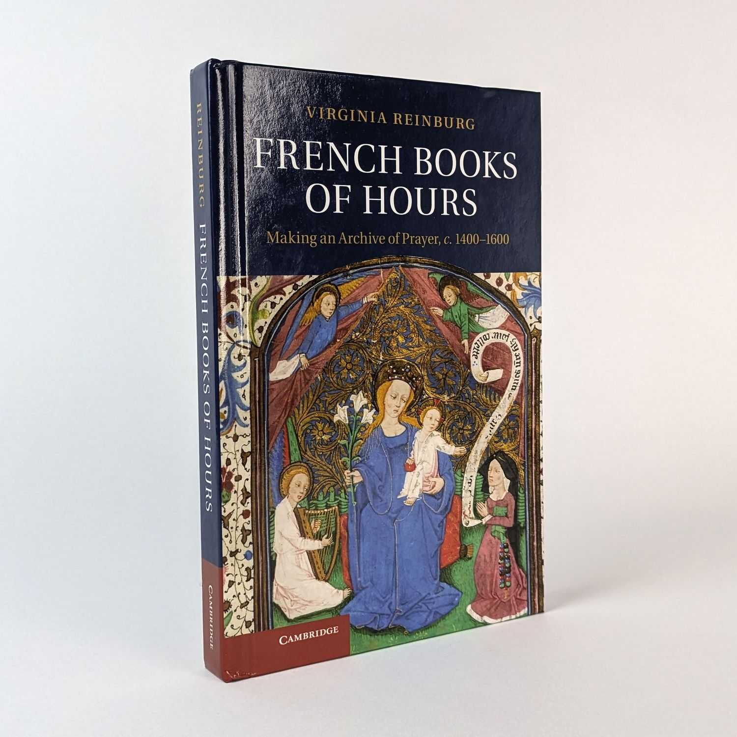 Virginia Reinburg - French Book of Hours: Making an Archive of Prayer, c. 1400-1600