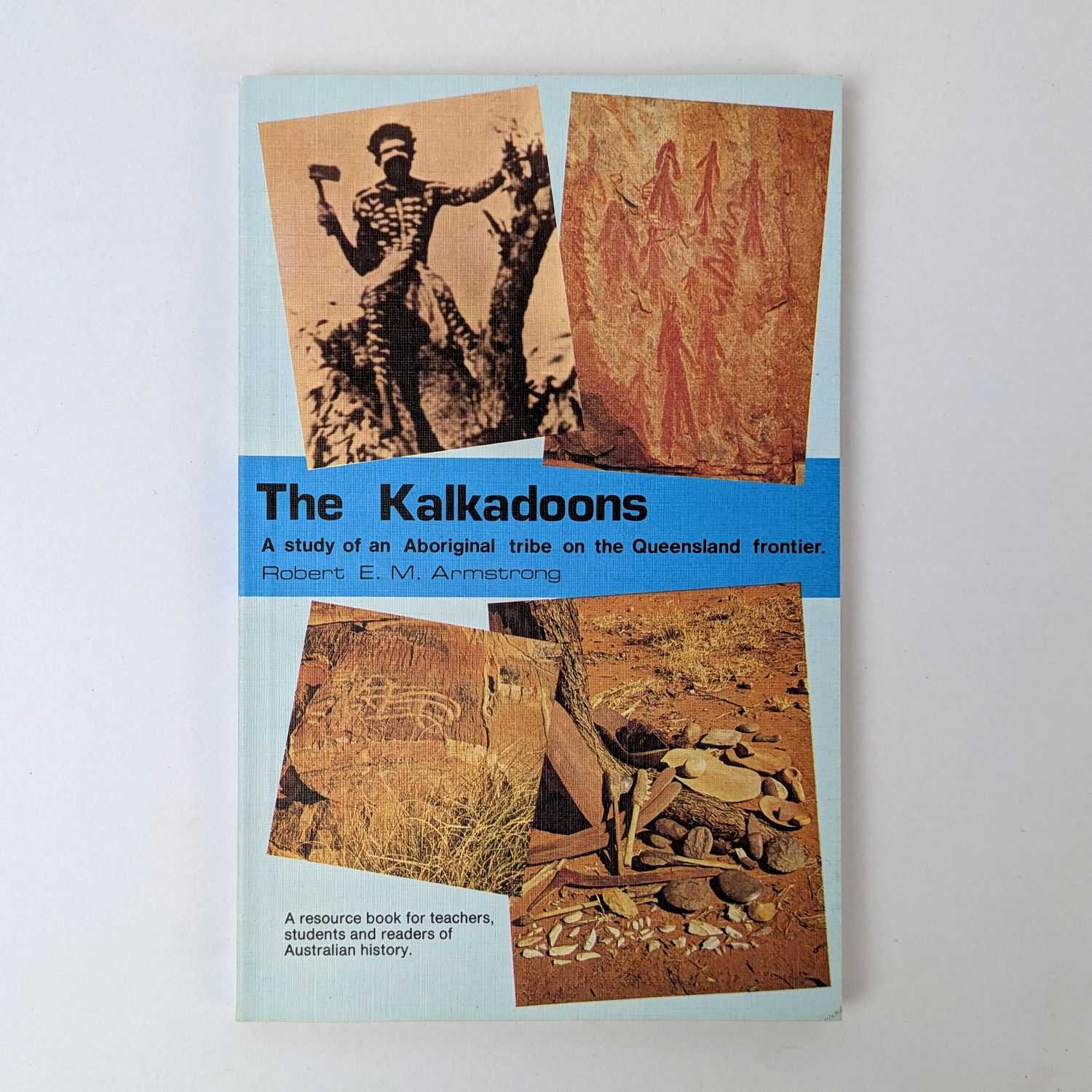 Robert E. M. Armstrong - The Kalkadoons: A Study of an Aboriginal Tribe on the Queensland Frontier