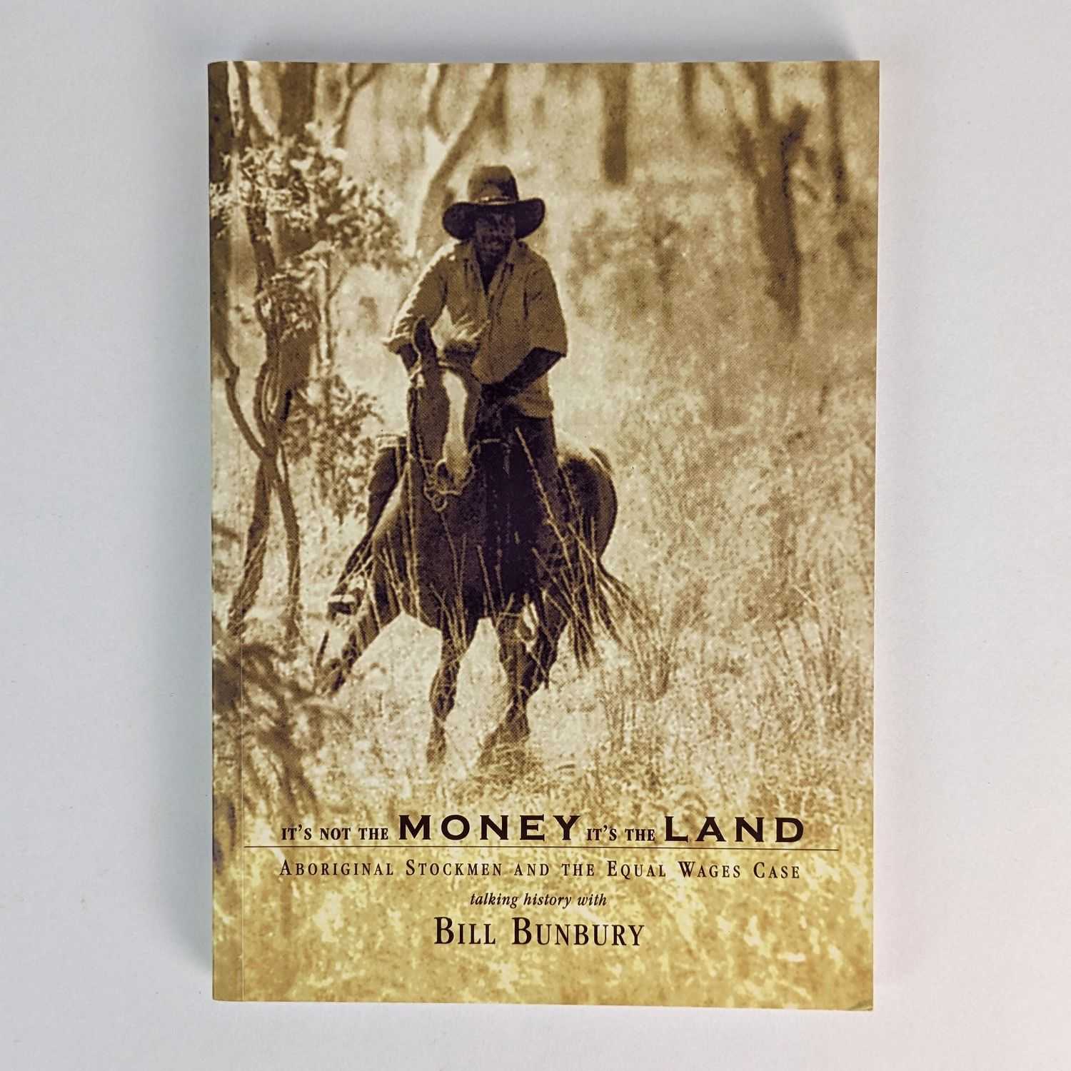 Bill Bunbury - It's Not the Money it's the Land: Aboriginal Stockmen and the Equal Wages Case