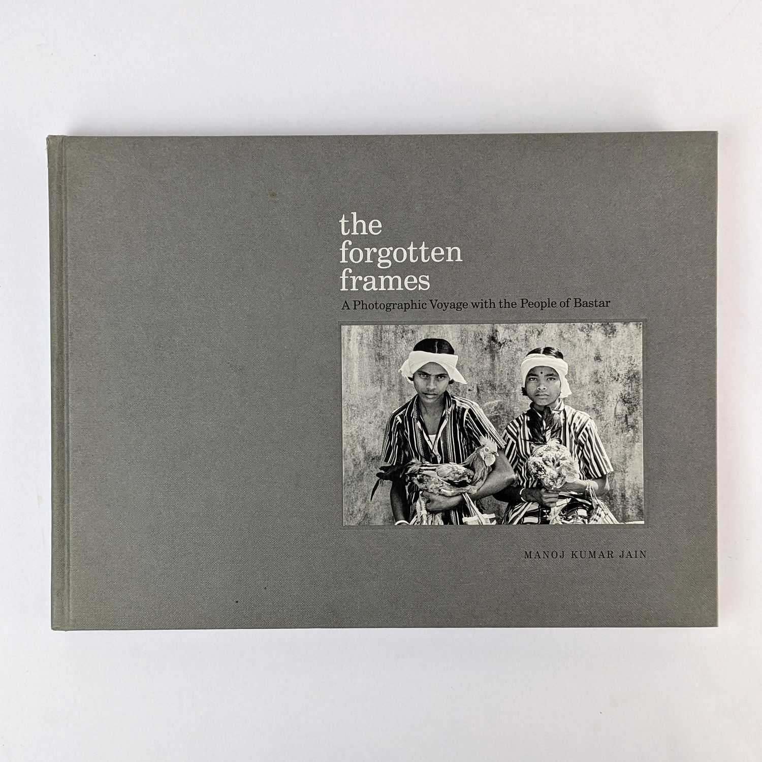 Manoj Kumar Jain - The Forgotten Frames: A Photographic Voyage with the People of Bastar