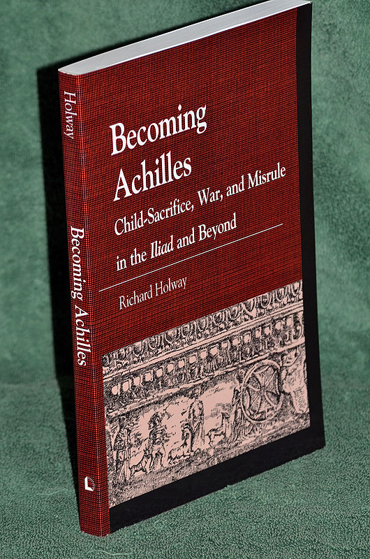Image for Becoming Achilles: Child-Sacrifice, War, and Misrule in the Iliad and Beyond Becoming Achilles: Child-Sacrifice, War, and Misrule in the Iliad and Beyond