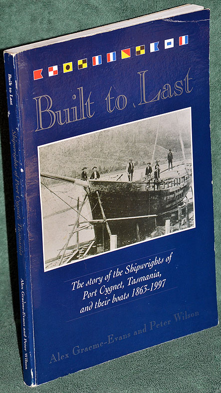 Built to Last: The story of the Shipwrights of Port Cygnet, Tasmania, and their boats : 1863-1997