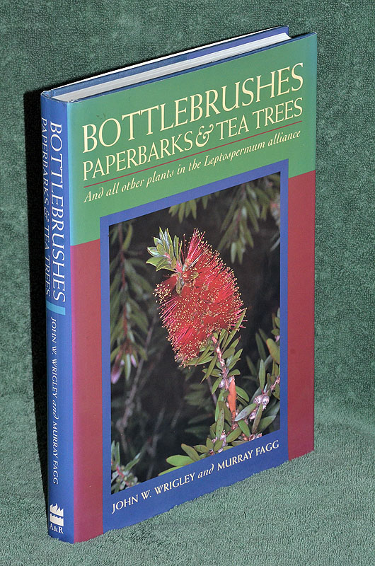 Bottlebrushes Paperbarks & Tea Trees: And all other plants in the Leptospermum alliance