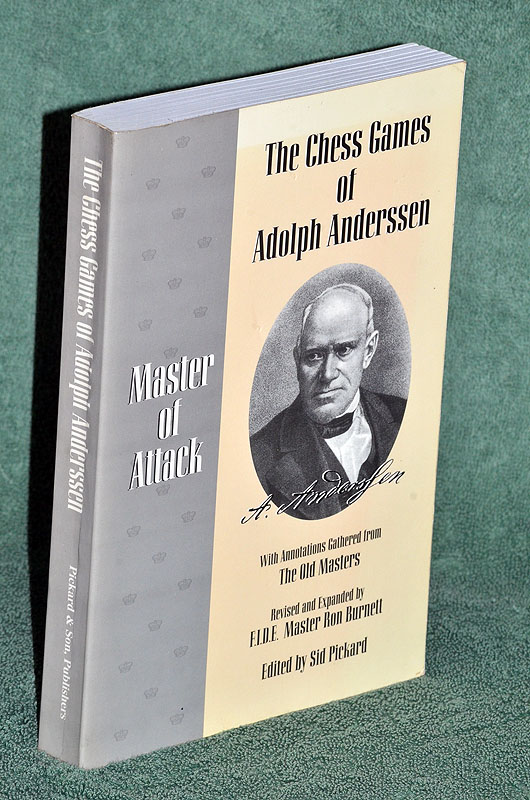 The Chess Games of Adolph Anderssen: Master of Attack. With Annotations Gathered from the Old Masters