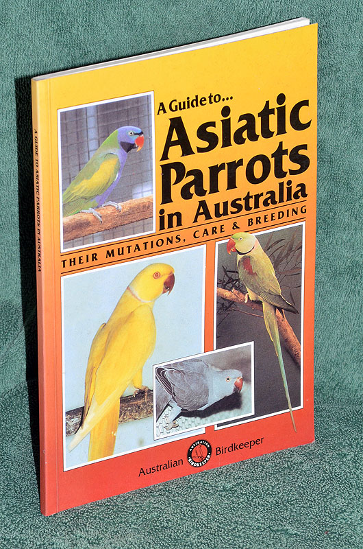 A Guide to. Asiatic Parrots in Australia: Their Mutations, Care & Breeding