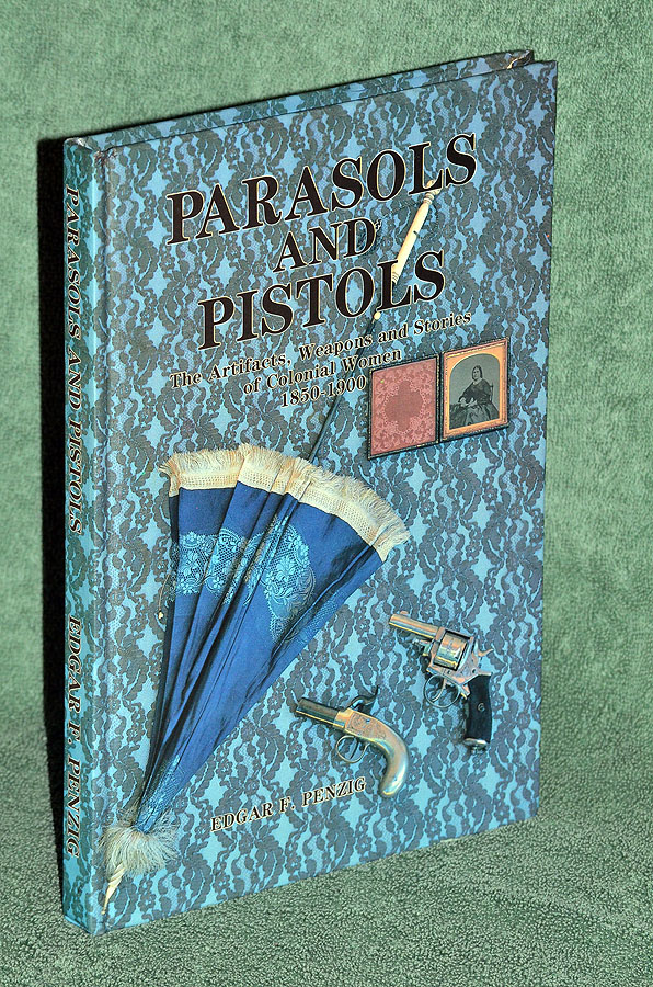 PARASOLS AND PISTOLS. The Artifacts , Weapons and Stories of Colonial Women, 1850-1900