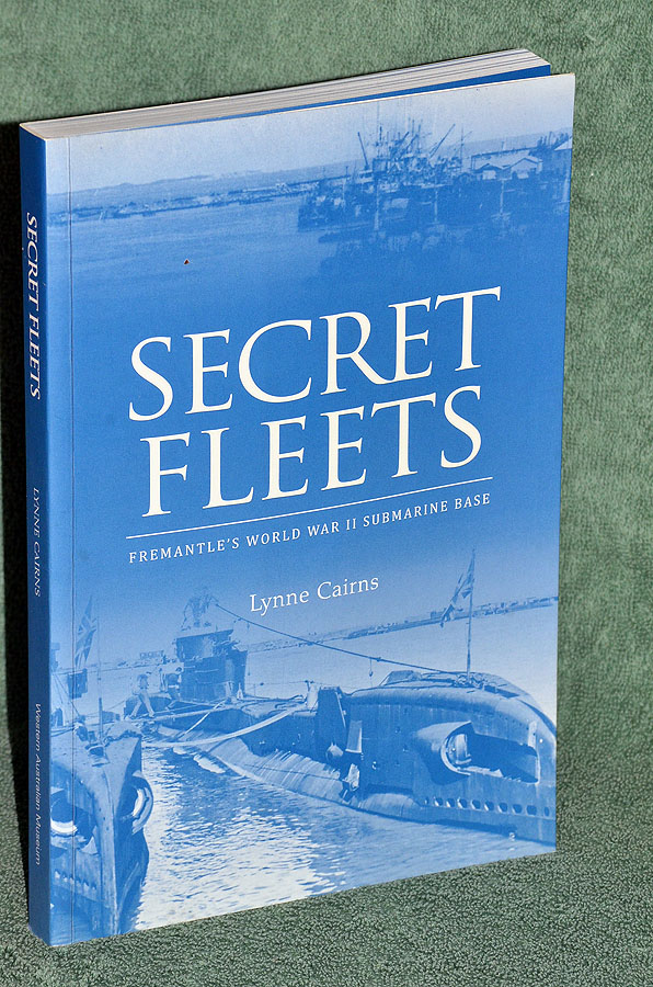 Secret Fleets: Fremantle's world War II Submarine Base.