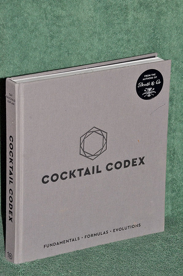 Cocktail Codex: Fundamentals, Formulas, Evolutions [A Cocktail Recipe Book]