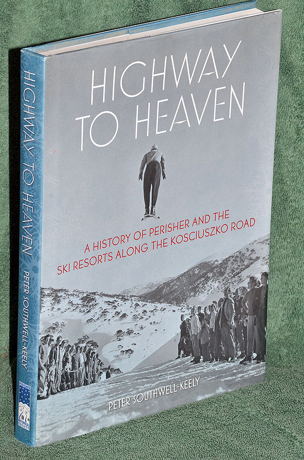 Highway To Heaven: A History Of Perisher And The Ski Resorts Along The Kosciuszko Road