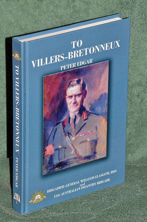 To Villers-Bretonneux: With Brigadier-General William Glasgow DSO and the 13th Australian Infantry Brigade