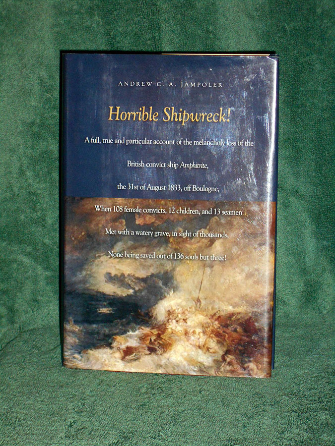 Horrible Shipwreck!: A full, true and particular account of the melancholy loss of the British convict ship Amphitrite, the 31st August 1833, off Boulogne, when 108 female convicts, 12 children, and 13 seamen met with a watery grave, in sight of thousands, none being saved out of 136 souls but three