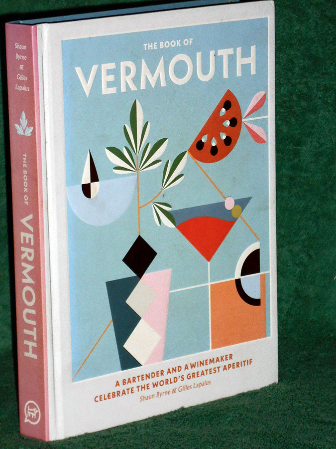 The Book of Vermouth: A Bartender and a Winemaker Celebrate the World's Greatest Aperitif