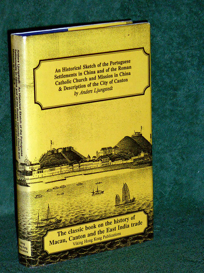An Historical Sketch of the Portuguese Settlements in China and of the Roman Catholic Church and Mission in China and Description of the City of Canton