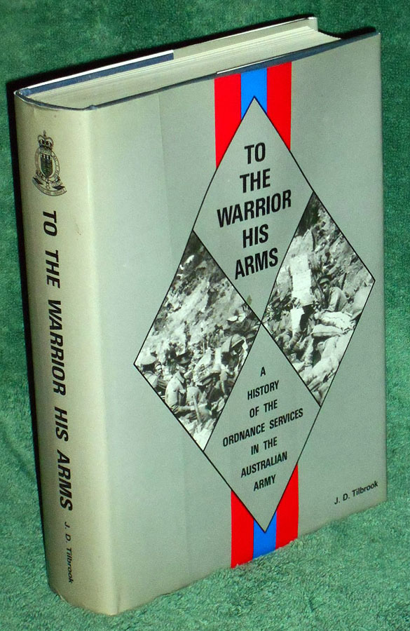 To The Warrior His Arms: A History Of The Ordnance Services In The Australian Army