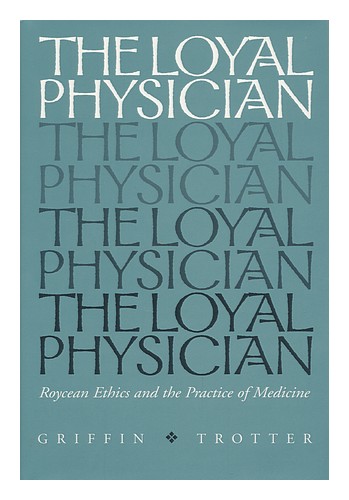 TROTTER, GRIFFIN The Loyal Physician : Roycean Ethics and the Practice of Medici - Picture 1 of 1