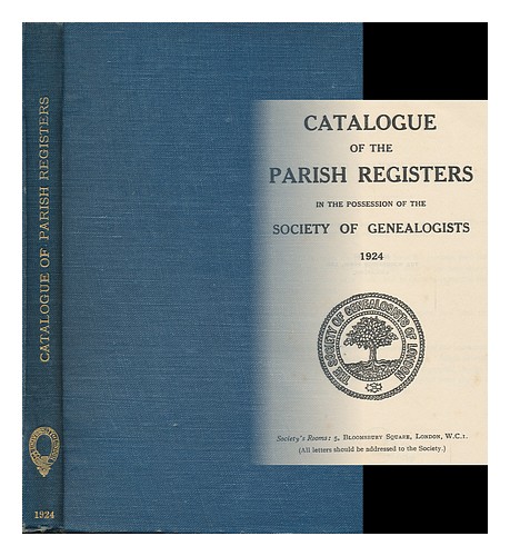 SOCIETY OF GENEALOGISTS Catalogue of the Parish Registers in the Possession of t