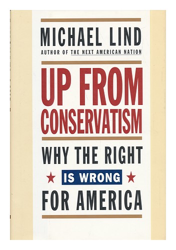 LIND, MICHAEL Up from Conservatism. Why the Right is Wrong for America 1996 Firs - Zdjęcie 1 z 1