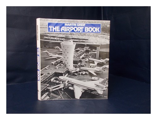 GREIF, MARTIN (1938-) The airport book : from landing field to modern terminal / - Afbeelding 1 van 1
