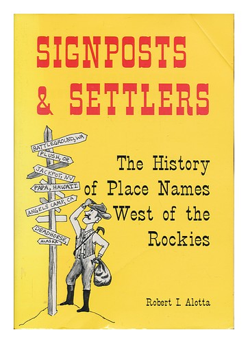 ALOTTA, ROBERT I. Signposts and Settlers : the History of Place Names West of th - Picture 1 of 1