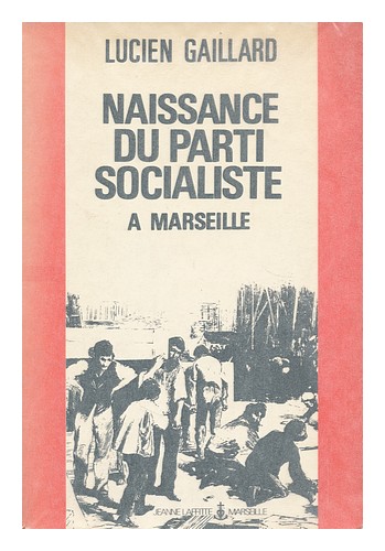 GAILLARD, LUCIEN La naissance du Parti Socialiste : Marseille il y a cent ans / - Picture 1 of 1