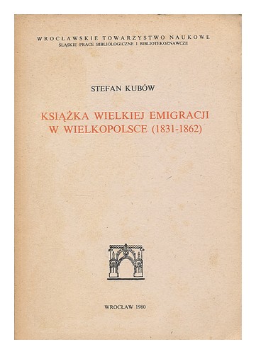 KUBOW, STEFAN Ksiazka Wielkiej Emigracji w Wielkopolsce (1831-1862) / Stefan Kub - Afbeelding 1 van 1