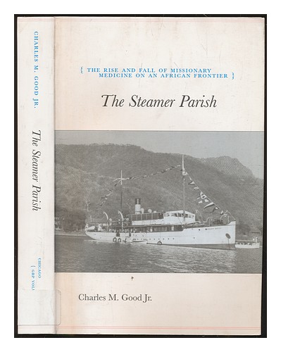 GOOD, CHARLES The steamer parish : the rise and fall of missionary medicine on a - Afbeelding 1 van 1