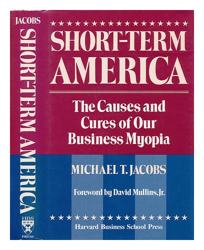 JACOBS, MICHAEL T. Short-Term America - the Causes and Cures of Our Business Myo - Afbeelding 1 van 1