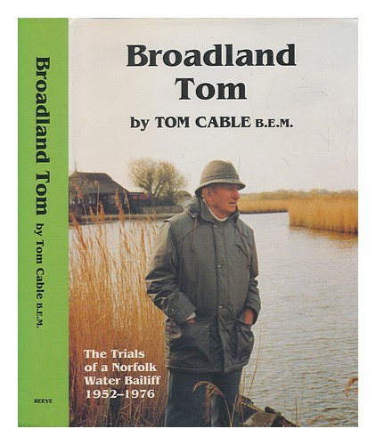 CABLE, TOM Broadland Tom the trials of a Norfolk water bailif 1952-1976 1992 Har - Afbeelding 1 van 1