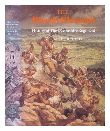 AGGETT, W. J. P The bloody eleventh : history of the Devonshire Regiment / W. J. - Aggett, W. J. P