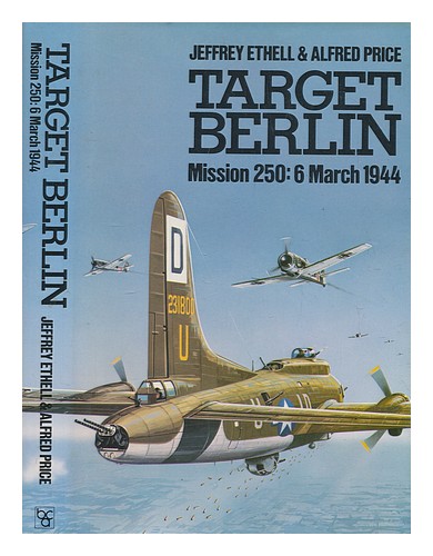 ETHELL, JEFFREY Target Berlin : mission 250; 6 March 1944 / Jeffrey Ethell and A - Zdjęcie 1 z 1