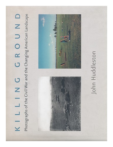 HUDDLESTON, JOHN Killing Ground : Photographs of the Civil War and the Changing - Picture 1 of 1