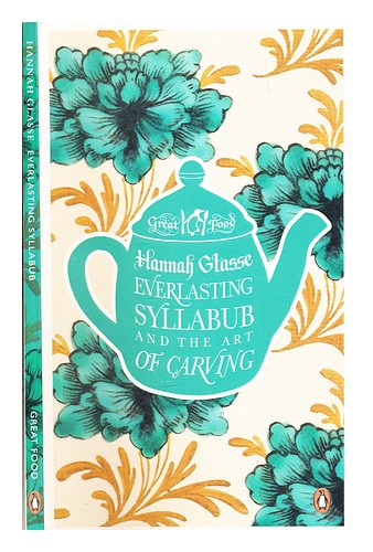 GLASSE, HANNAH (1708-1770) Everlasting syllabub and the art of carving ...