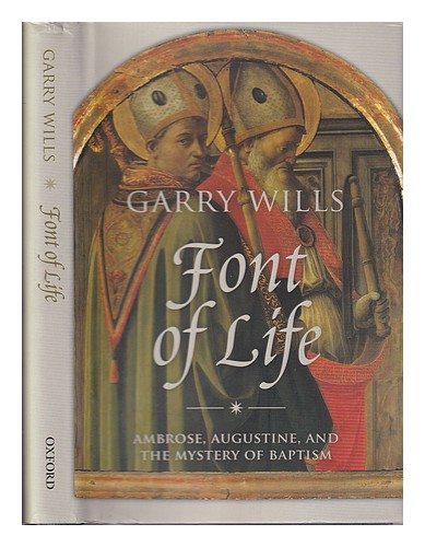 WILLS, GARRY 1934-  Font of life: Ambrose, Augustine, and the mystery of baptism - Afbeelding 1 van 1