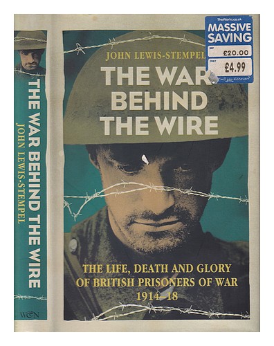 LEWIS-STEMPEL, JOHN THE War Behind The Wire: The Life, Death And Glory ...