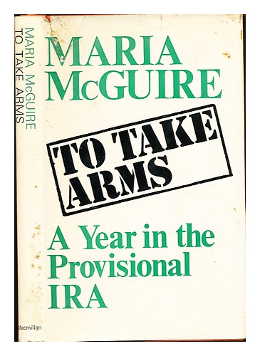 MCGUIRE, MARIA To take arms : a year in the Provisional IRA 1973 First Edition H - Picture 1 of 1