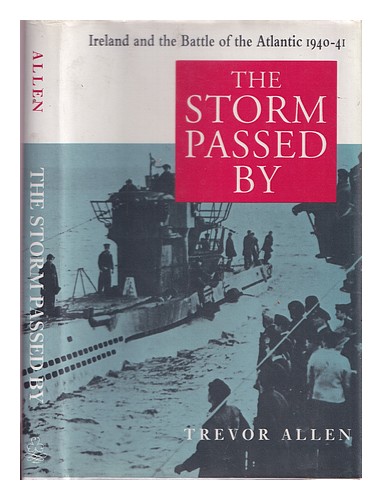 ALLEN, TREVOR The storm passed by : Ireland and the battle of the Atlantic, 1940 - Afbeelding 1 van 1