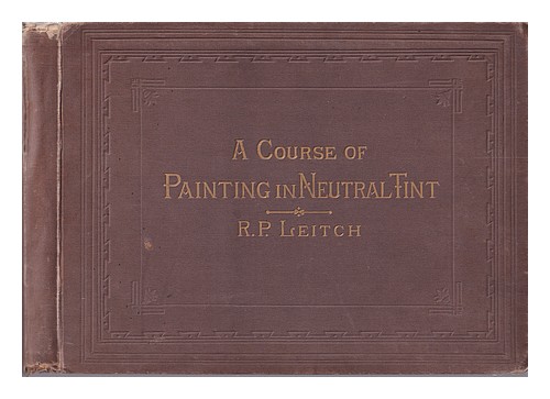 Image of LEITCH  R. P. (RICHARD PRINCIPAL) (1826-1882) A Course of Painting in Neutral Ti