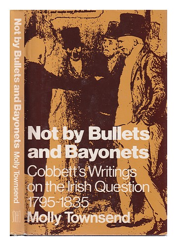 TOWNSEND, MOLLY Not by bullets and bayonets: Cobbett's writings on the Irish que - Zdjęcie 1 z 1