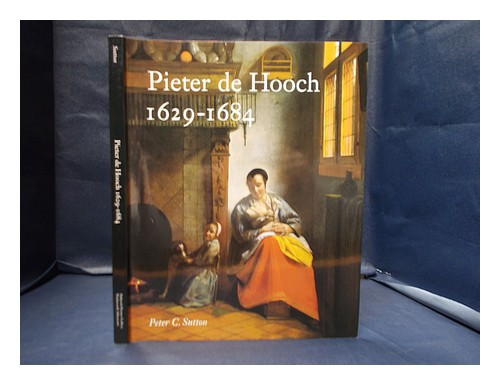 SUTTON, PETER C Pieter de Hooch, 1629-1684 / Peter C. Sutton 1998 ...