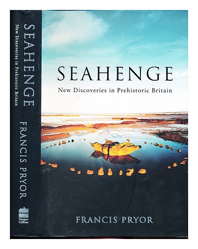 PRYOR, FRANCIS Seahenge : new discoveries in prehistoric Britain / Francis Pryor - Photo 1/1