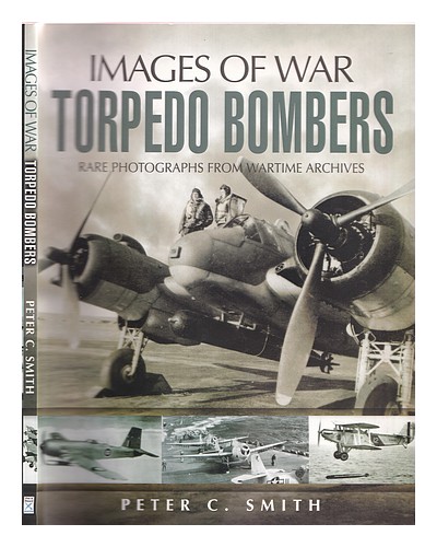 SMITH, PETER C.  The story of the torpedo bomber : rare photographs from wartime - Picture 1 of 1