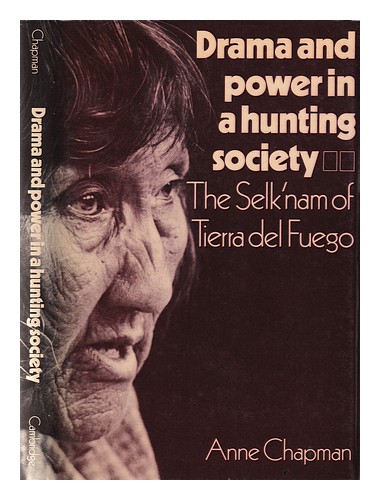 CHAPMAN, ANNE (1922-2010) Drama and power in a hunting society: the Selk'nam of - Anne Chapman