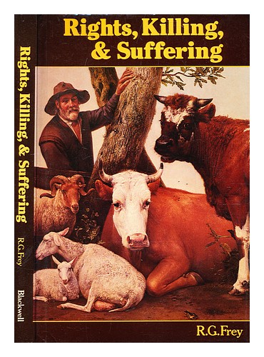 FREY, WILLIAM H. Rights, killing, and suffering : moral vegetarianism and applie - Afbeelding 1 van 1