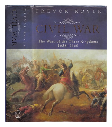 ROYLE, TREVOR Civil War : the wars of the three kingdoms, 1638-1660 ...