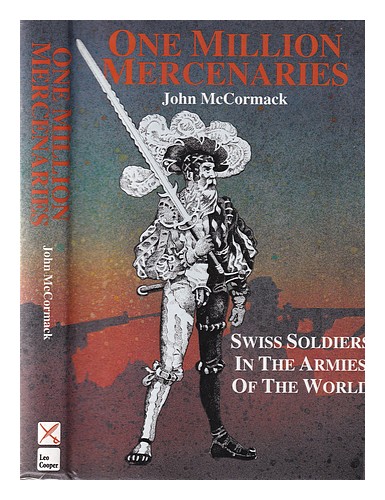 MCCORMACK, JOHN One million mercenaries: Swiss soldiers in the armies of the wor - Photo 1 sur 1